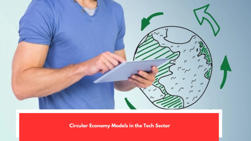 Circular Economy Models in the Tech Sector